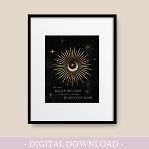 May include: A black and gold printable art print with a crescent moon and a starburst design. The text reads "You could rattle the stars, you could do anything, if only you dared."