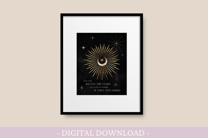 May include: A black and gold printable art print with a crescent moon and a starburst design. The text reads "You could rattle the stars, you could do anything, if only you dared."