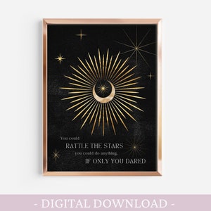 May include: A black and gold printable art print with a crescent moon and a burst of golden rays. The text reads "You could rattle the stars, you could do anything. If only you dared."
