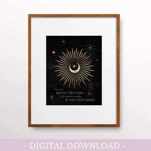 May include: A black and gold printable art print with a crescent moon and a starburst design. The text reads "You could rattle the stars, you could do anything, if only you dared."