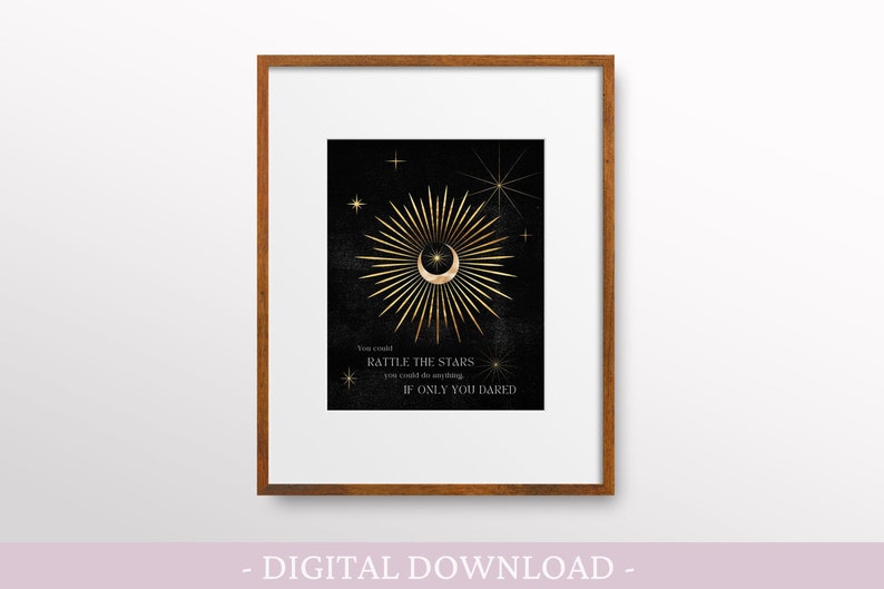 May include: A black and gold printable art print with a crescent moon and a starburst design. The text reads "You could rattle the stars, you could do anything, if only you dared."