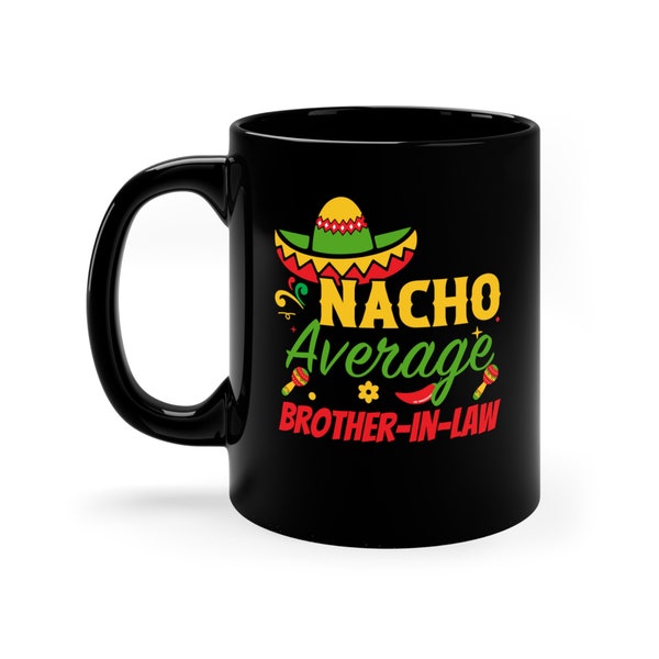 Nacho Average Brother In Law Gift Mug, Funny Novelty Gift for Brother In Law, Nacho Themed Present for Brother-in-law - brother in law mug