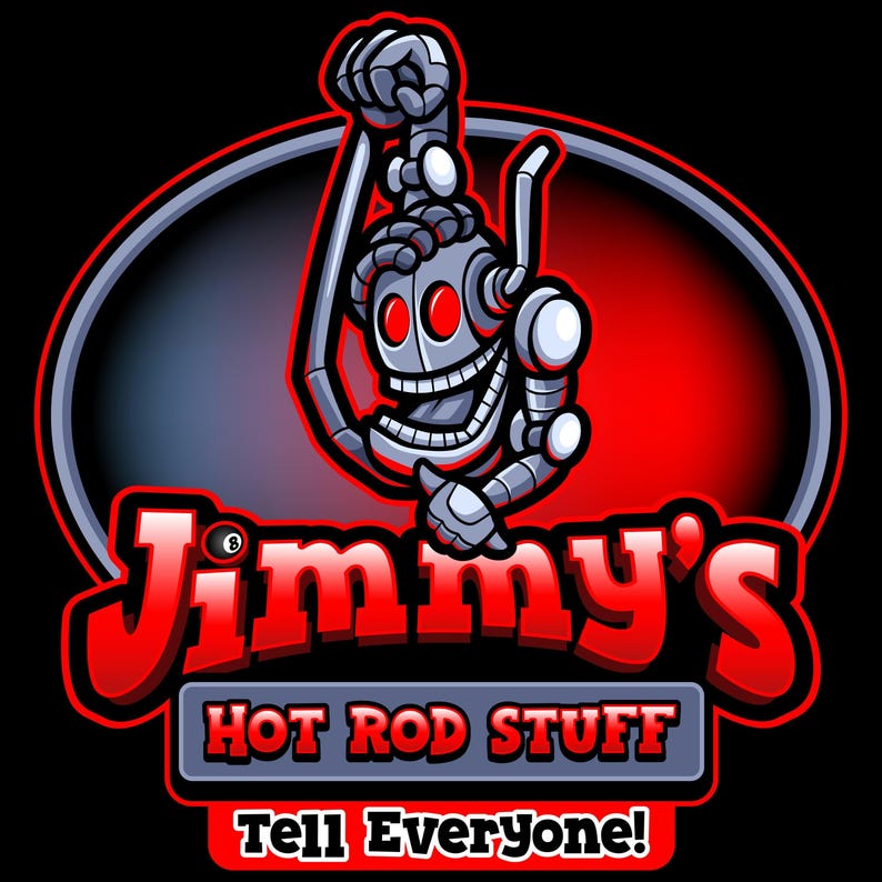May include: A red and silver logo for a business called "Jimmy's Hot Rod Stuff". The logo features a cartoon robot holding up a red 8-ball. The text "Tell Everyone!" is below the logo.