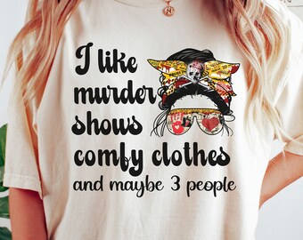 True Crime Shirt Comfort Color I Like Murder Shows Comfy Clothes And Maybe 3 People Messy Bun Shirt True Crime Junkie Gift True Crime Lover