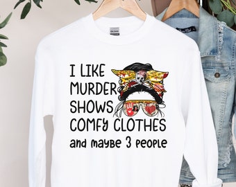 True Crime Shirt  I Like Murder Shows Comfy Clothes And Maybe 3 People Messy Bun Shirt True Crime Junkie Gift True Crime Lover Criminal Mind
