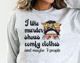 True Crime Shirt  I Like Murder Shows Comfy Clothes And Maybe 3 People Messy Bun Shirt True Crime Junkie Gift True Crime Lover Criminal Mind