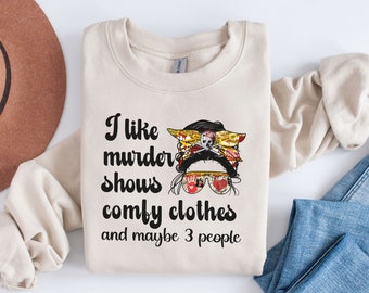 True Crime Shirt  I Like Murder Shows Comfy Clothes And Maybe 3 People Messy Bun Shirt True Crime Junkie Gift True Crime Lover Criminal Mind