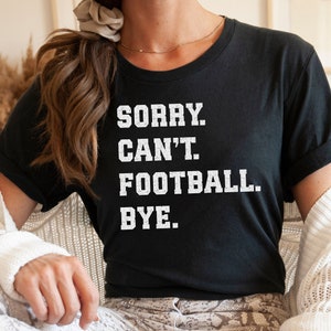 Football Mom Shirt, Sports Shirts, Sorry Can&#39;t Football Bye T-Shirt, Cute Football TShirt, Funny Football Lover, Football Season, Game Day