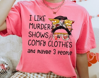 True Crime Shirt Comfort Color I Like Murder Shows Comfy Clothes And Maybe 3 People Messy Bun Shirt True Crime Junkie Gift True Crime Lover
