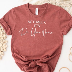 Actually It&#39;s Dr Custom Name, New Dr Custom Shirt, PHD Shirt Gift, New Doctor, Medical Student Gift, PHD Graduate, Phd Graduation Shirt, MD