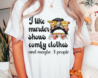 True Crime Shirt Comfort Color I Like Murder Shows Comfy Clothes And Maybe 3 People Messy Bun Shirt True Crime Junkie Gift True Crime Lover