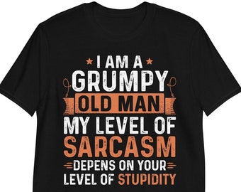 Grumpy Old Man Shirt | I Am A Grumpy Old Man My Level Of Sarcasm Depends On Your Level Of Stupidity | Fathers Day TShirt Sweatshirt Hoodie