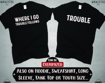 Trouble Follows Matching Shirt, Where I Go Trouble Follows, Funny Couples Tee, Funny Matching TShirt Tank Top long-Sleeve Sweatshirt Hoodie