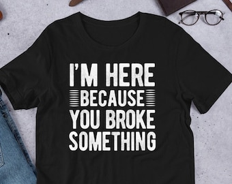 Estoy aquí porque rompiste algo camiseta, divertida camisa mecánica de ingeniero para hombres, camiseta vintage de reparador de manitas sudadera con capucha
