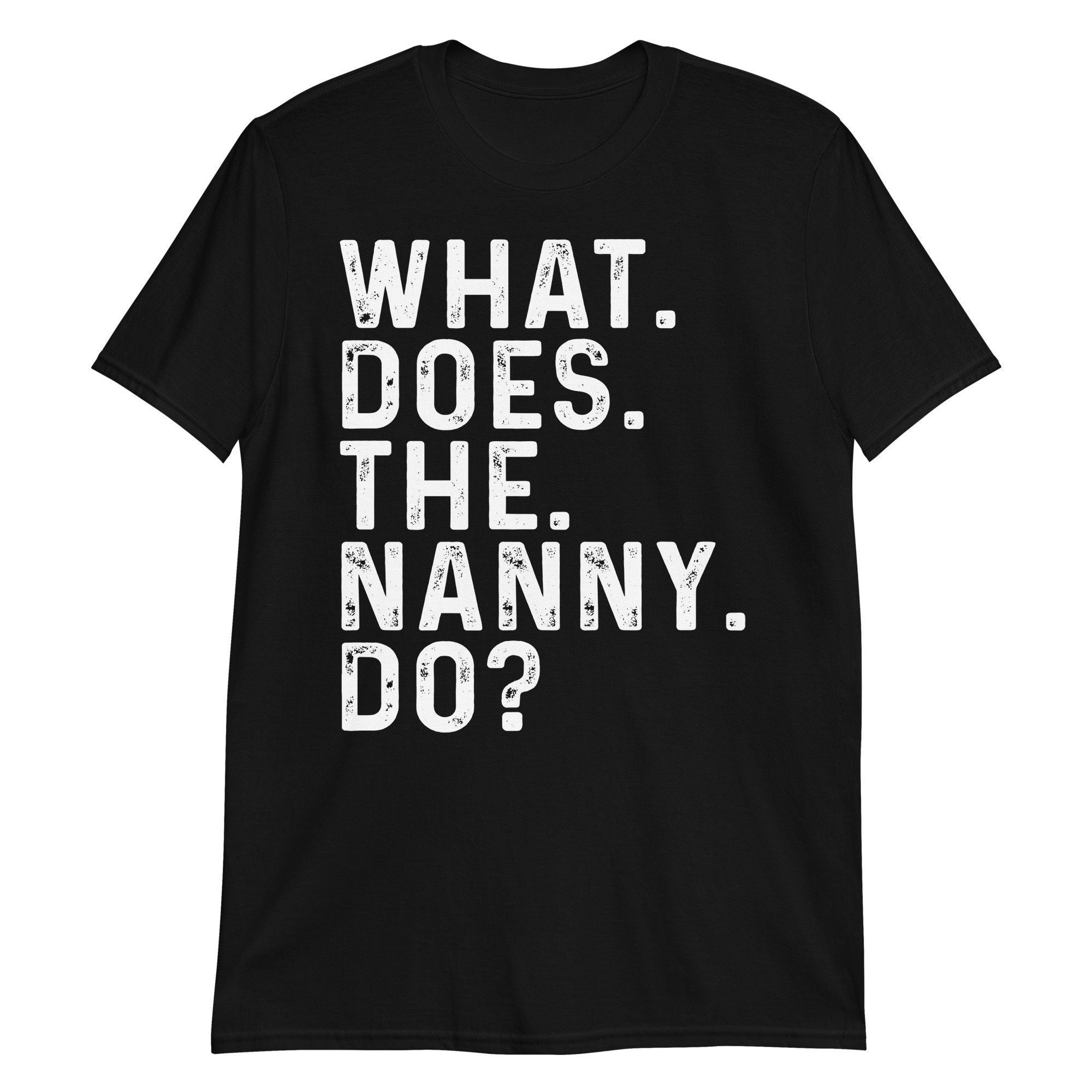 What Does the Nanny Do Shirt Funny Saying Sarcasm Tshirt - Etsy