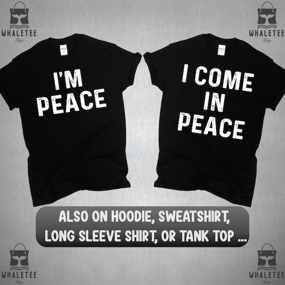 I Come in Peace I'm Peace Funny Matching Couples, I Come In Peace Couple Matching With Im Peace TShirt Tank Top longSleeve Sweatshirt Hoodie
