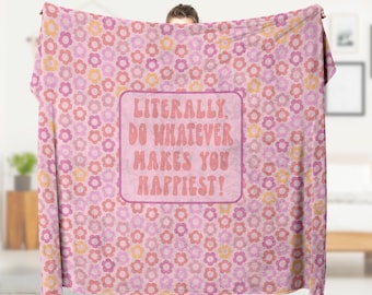 Literally, Do What Makes You Happiest, Y2k Inspirational Quotes, Best Friend Blanket, Mental Health Self Care Blanket, Preppy Stuff
