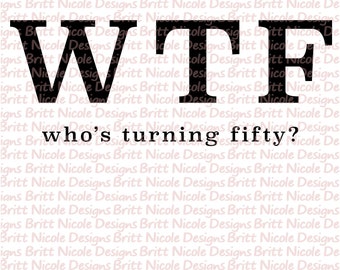 WTF who's turning fifty, PNG File, instant download