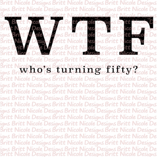 WTF who's turning fifty, PNG File, instant download