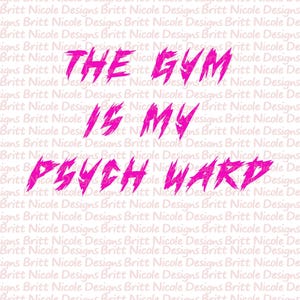 The Gym is my Psych Ward, PNG file instant download