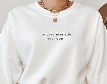 I'm Just Here For The Food Sweatshirt - Modern Unisex Crewneck, Funny Thanksgiving Shirt, Funny Food Shirt, Gifts for Millennials, foodie