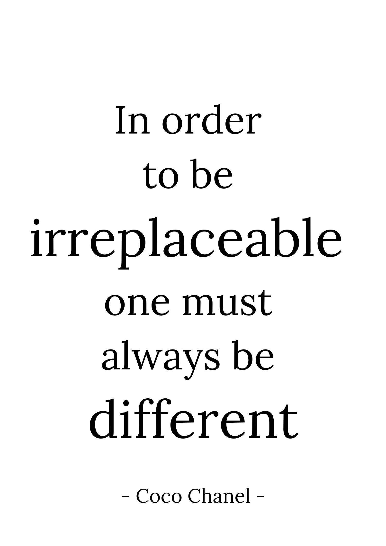 In order to be irreplaceable one must always be different…