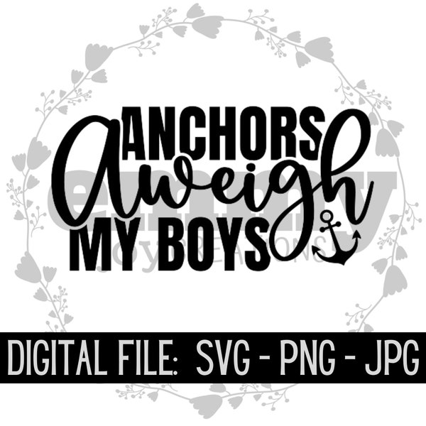 Anchors Aweigh My Boys svg png jpg - United States Navy - Military Mom - Wife - Veteran - Spouse - Anchor - shirt design - digital cut file