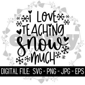 May include: Black and white digital design file with the text "I LOVE TEACHING SNOW MUCH" surrounded by snowflakes and hearts.