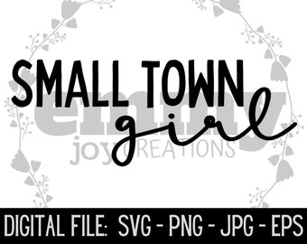 Small Town Girl svg png jpg eps - Country Girl - Nebraska - Iowa - Kansas - Midwesterner - Girl Power - design for shirt - digital cut file