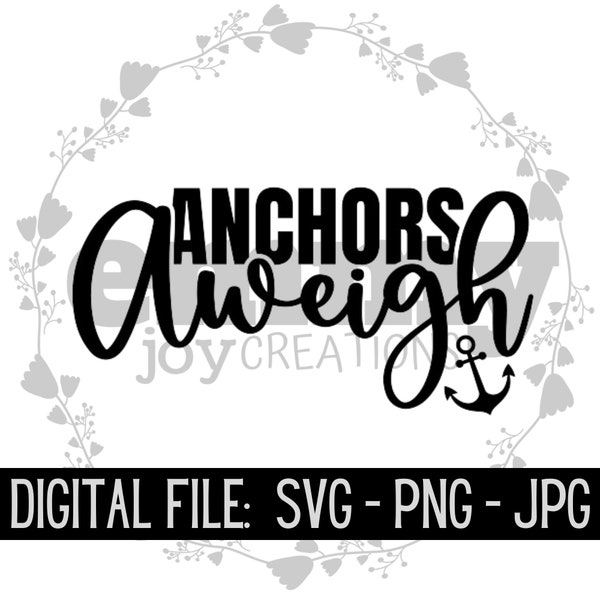 Anchors Aweigh svg png jpg - United States Navy - Military Mom - Wife - Veteran - Spouse - Anchor - shirt design - digital cut file