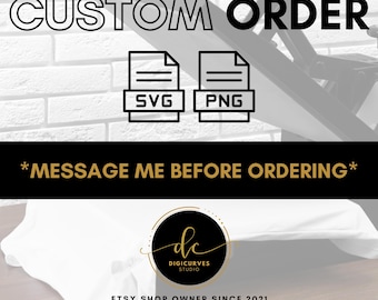 May include: A white t-shirt with the text "CUSTOM ORDER" in black letters. Below the text are two icons, one for SVG and one for PNG. The text "*MESSAGE ME BEFORE ORDERING*" is below the icons. The text "de DIGICURVES STUDIO" is in a gold circle. The text "ETSY SHOP OWNER SINCE 2021 AVERAGE REVIEW RATING 4.8+" is below the circle.