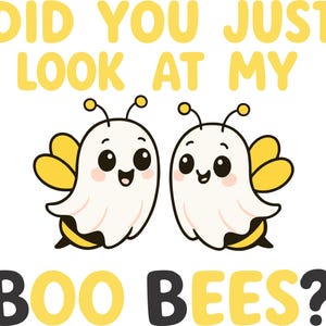 May include: A playful cartoon image shows two ghost-bee hybrid characters with yellow wings and antennae. The text above reads "DID YOU JUST LOOK AT MY" in yellow, and below the characters, the text reads "BOO BEES?" in black and yellow.