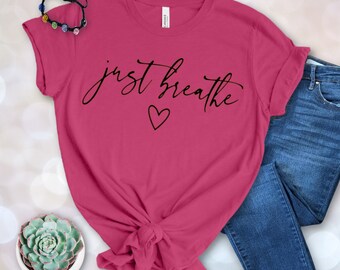 Just Breathe Quote T-Shirt, Cute Meditation Shirt For Her, Yoga Lover Gift, Relaxing T-Shirt, Women's Motivation Shirt, Ladies Hope T Shirt
