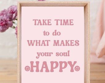 Take time to do what makes your soul happy Printable, Happy Digital File Download, Diy Print