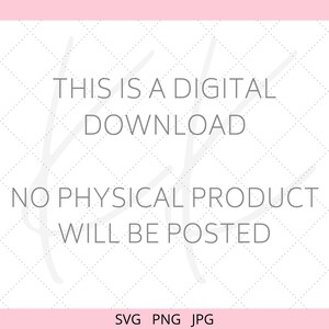 May include: White text on a white background with a grey diamond pattern. The text reads "This is a digital download. No physical product will be posted. SVG PNG JPG".