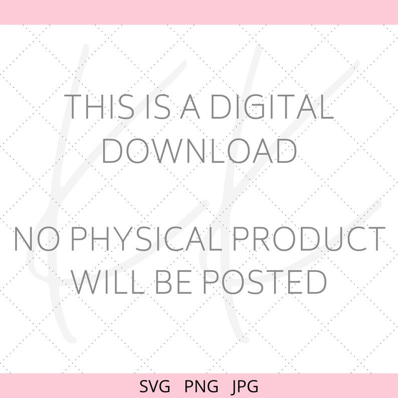 May include: White text on a white background with a grey diamond pattern. The text reads "This is a digital download. No physical product will be posted. SVG PNG JPG".