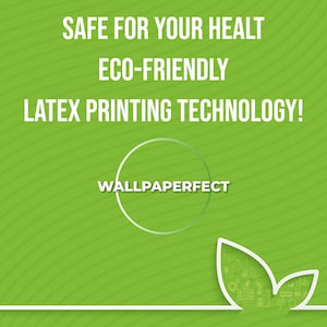 May include: A bright green graphic featuring the white text SAFE FOR YOUR HEALT, ECO-FRIENDLY, LATEX PRINTING TECHNOLOGY!, and WALLPAPERFECT inside a circle. A white leaf icon with small internal line drawings sits in the bottom right corner.