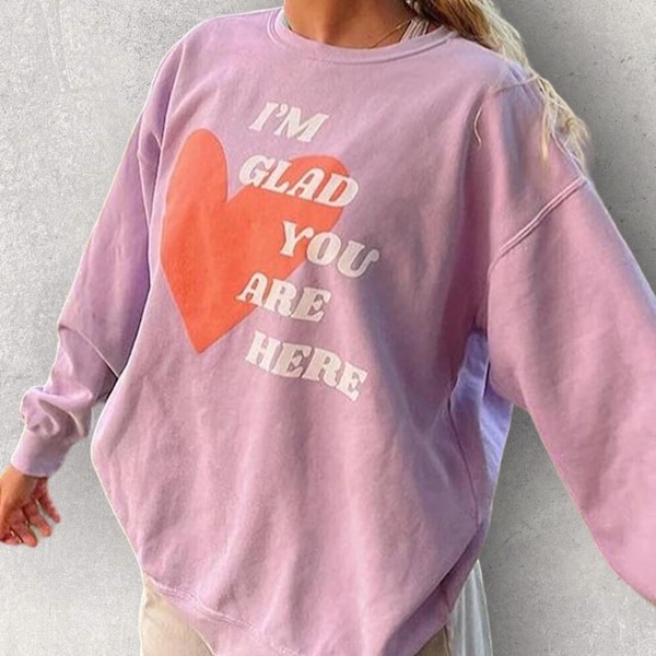 I'm Glad You Are Here Sweatshirt, Oversized Vintage Sweatshirt, Aesthetic Crewneck, Streetwear Sweatshirt, Kapuzenpullover