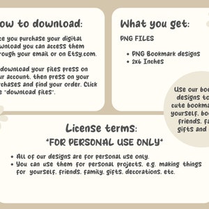 May include: A digital download for printable bookmark designs. The image shows instructions on how to download the files, the license terms, and a description of the product. The designs are for personal use only and can be used to print cute bookmarks for yourself, book clubs, friends, family, gifts, and more.