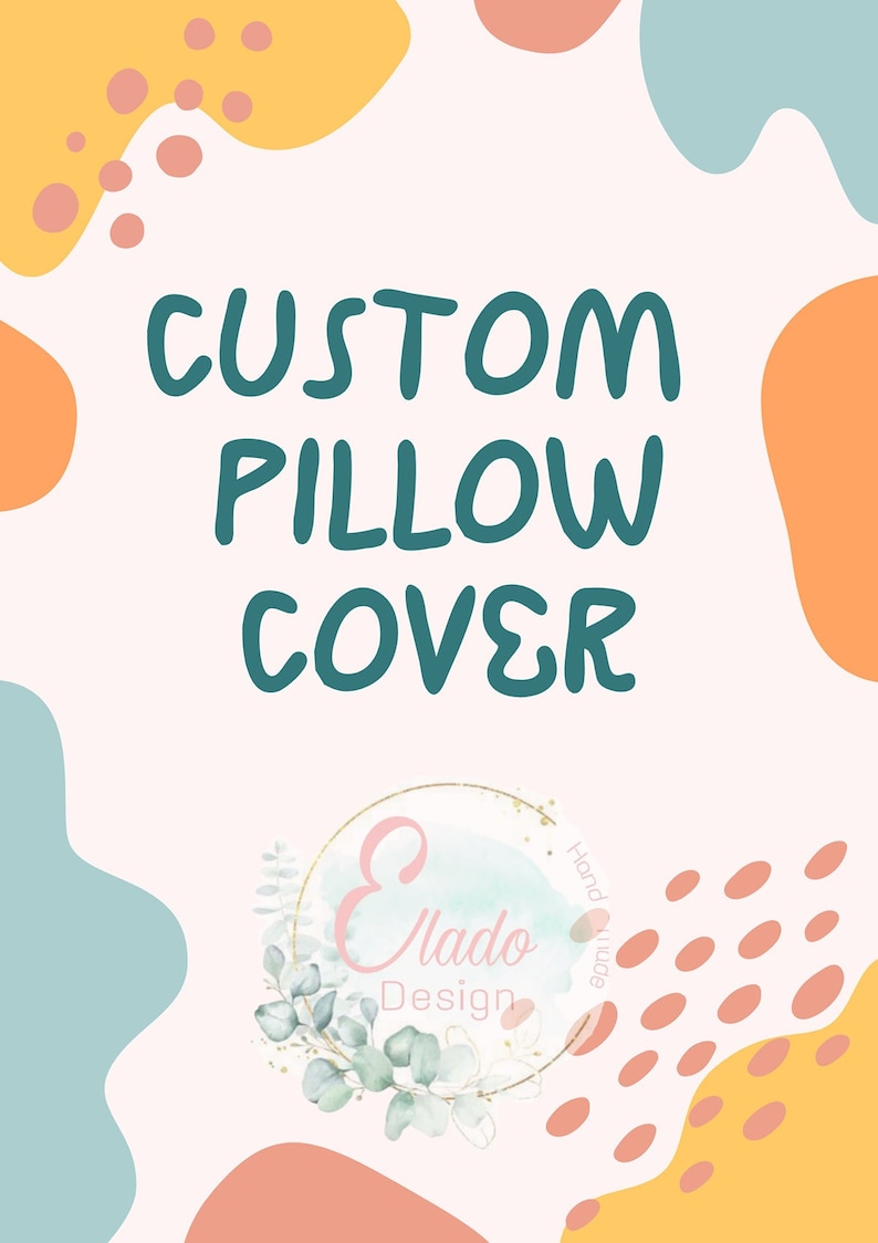 May include: A graphic design for a custom pillow cover with the text "CUSTOM PILLOW COVER" in teal blue lettering on a white background. The background is decorated with abstract shapes in shades of orange, yellow, pink, and blue. The logo "Elado Design" is in the bottom left corner with the text "Hand Made" in a circle.
