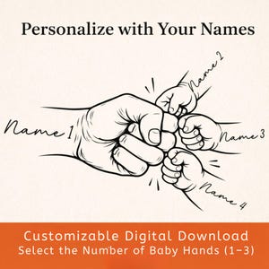 May include: Black and white illustration of a fist bump with three baby hands. The text reads "Personalize with Your Names" and "Customizable Digital Download Select the Number of Baby Hands (1-3)".