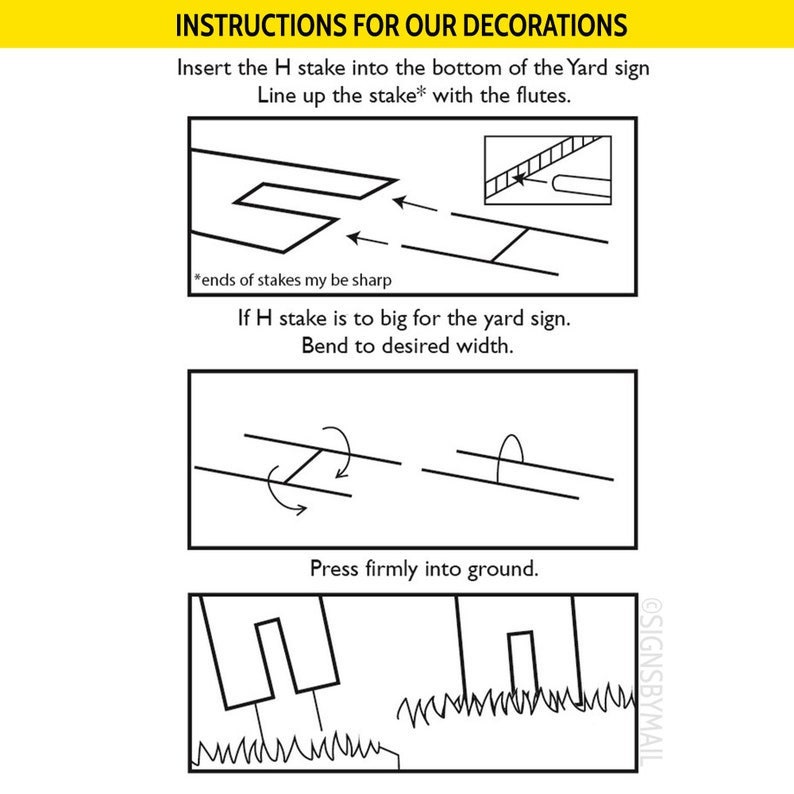Pu&ograve; includere: Istruzioni in bianco e nero per l'installazione di un cartello da giardino. Le istruzioni mostrano come inserire il paletto nel terreno, piegarlo se necessario e premerlo saldamente nel terreno. Il testo recita "Instructions for our decorations", "Insert the H stake into the bottom of the Yard sign", "Line up the stake* with the flutes", "*ends of stakes my be sharp", "If H stake is to big for the yard sign. Bend to desired width.", "Press firmly into ground.", e "SIGNSBYMAIL".