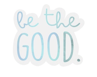 Be the Good Transparent Sticker | clear positive thoughts sticker | waterproof water bottle sticker | laptop sticker | quote sticker
