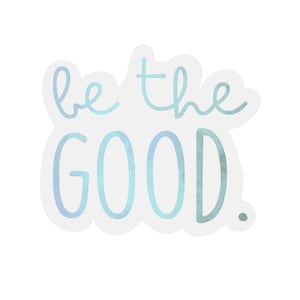 Be the Good Transparent Sticker | clear positive thoughts sticker | waterproof water bottle sticker | laptop sticker | quote sticker