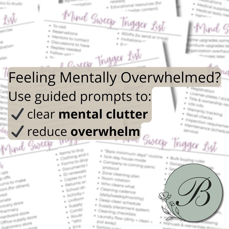May include: A collection of printable Mind Sweep Trigger Lists. The lists are designed to help clear mental clutter and reduce overwhelm. The text on the image reads: "Feeling Mentally Overwhelmed? Use guided prompts to: clear mental clutter, reduce overwhelm."