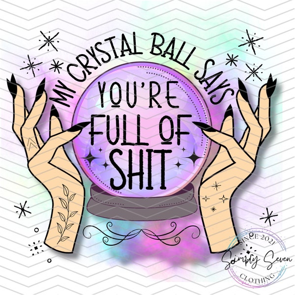 My Crystal Ball Says Your Full of Shit Instant Digital Download PNG Sublimation | Crystal Ball PNG | Witchy PNG | Sarcastic png | Mystic png