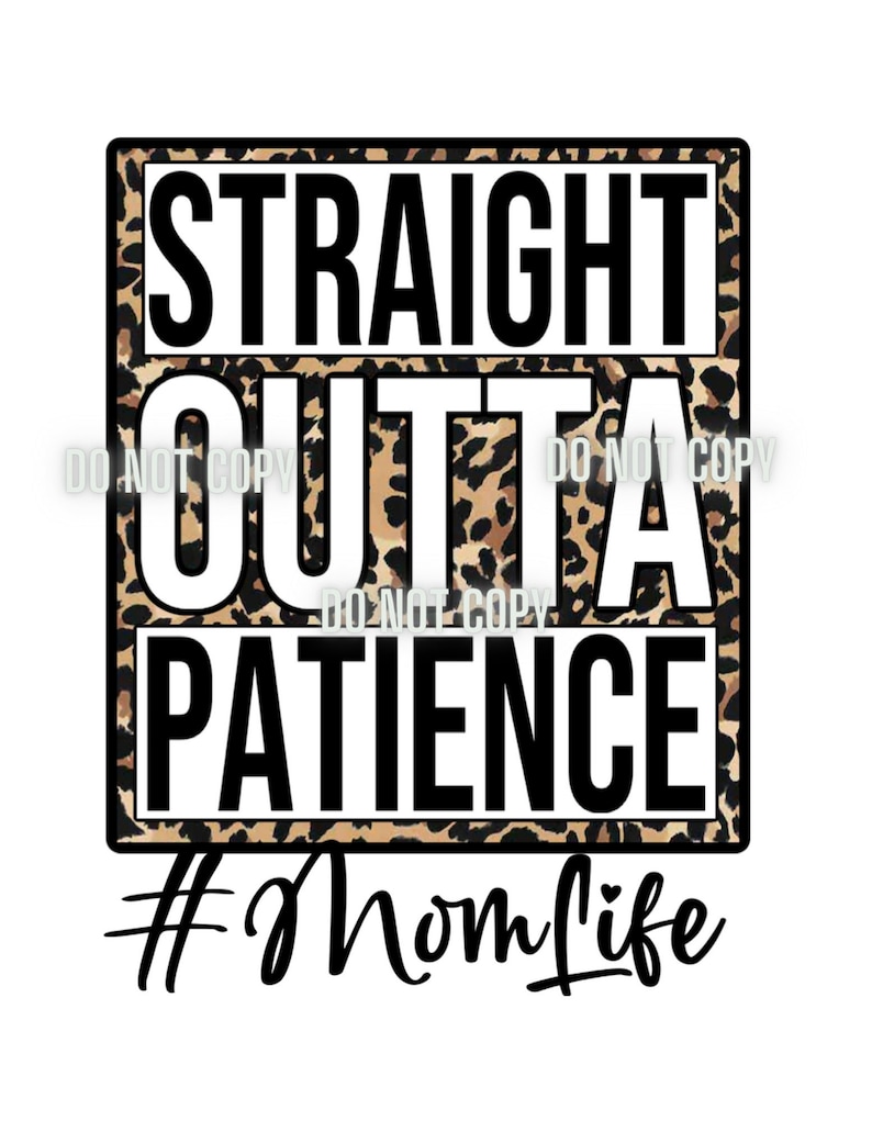 May include: A black and white graphic with a leopard print background. The text reads "Straight Outta Patience #MomLife".