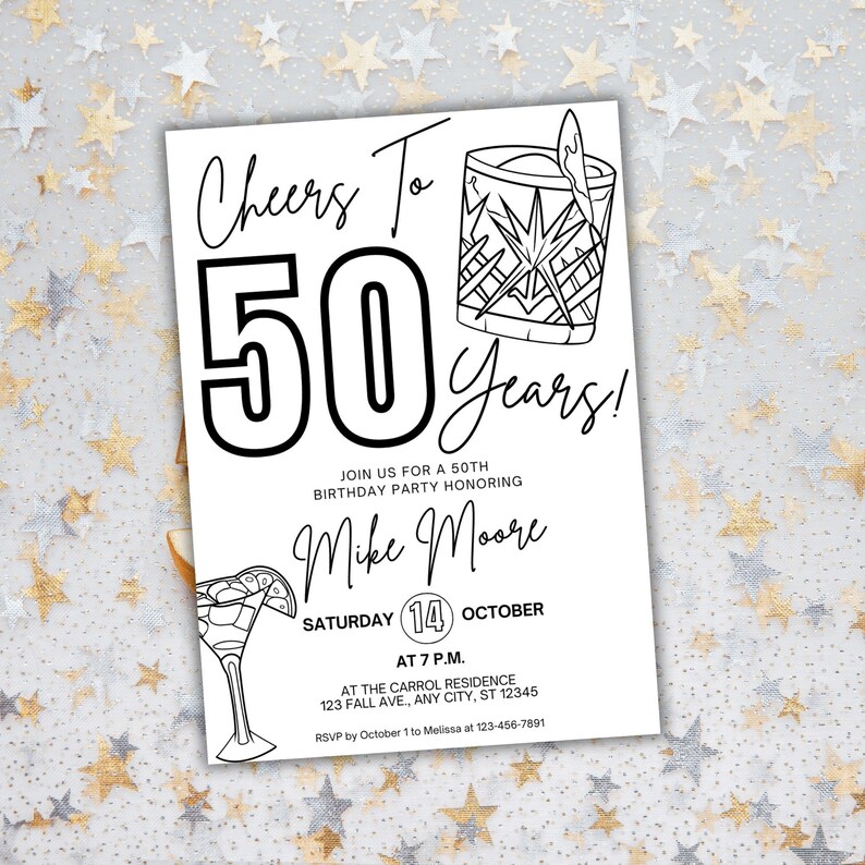 May include: Black and white printable invitation for a 50th birthday party. The invitation features a cocktail glass and the text "Cheers to 50 Years!"  Join us for a 50th birthday party honoring Mike Moore. Saturday, October 14th at 7 p.m. at the Carroll Residence, 123 Fall Ave., Any City, ST 12345. RSVP by October 1st to Melissa at 123-456-7891.