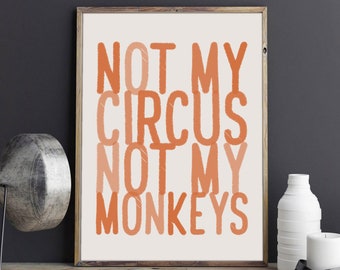 Not My Circus Not My Monkeys, Digital Print, Wall Art, Funny Quote, Monkey Art, Circus Art, Circus Poster, Monkey Poster, Funny Gift, Quote
