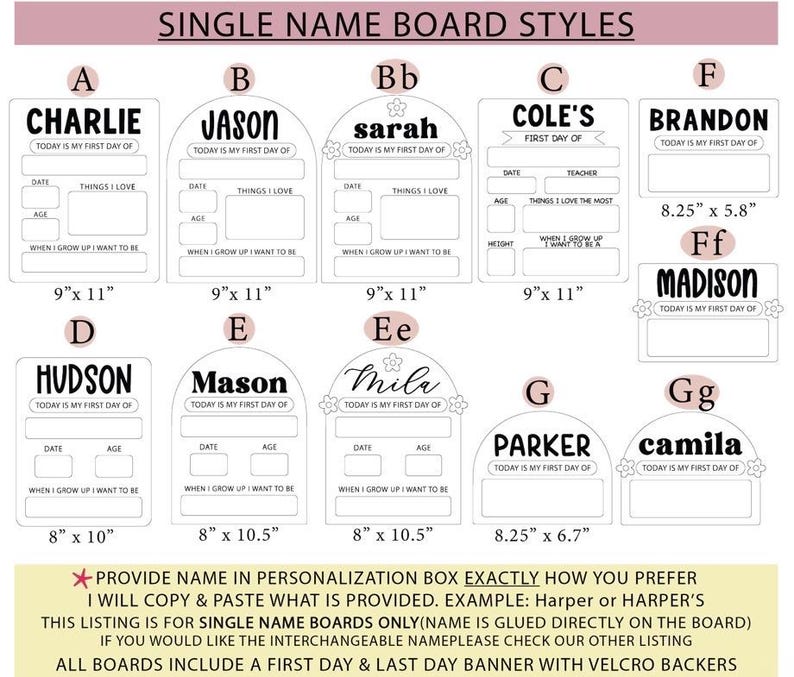 May include: A collection of white rectangular and arched name boards for school milestones, labeled A through Gg. Each board features fields for name, date, age, and interests. Dimensions include 9"x11", 8"x10", 8"x10.5", and 8.25"x6.7". Text includes "TODAY IS MY FIRST DAY OF" and "WHEN I GROW UP I WANT TO BE".